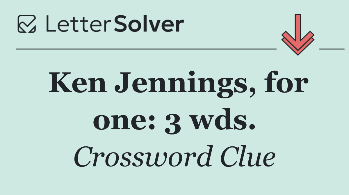 Ken Jennings, for one: 3 wds.