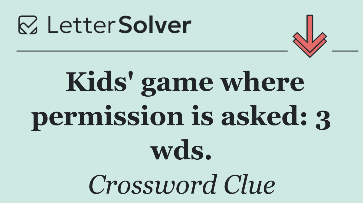 Kids' game where permission is asked: 3 wds.