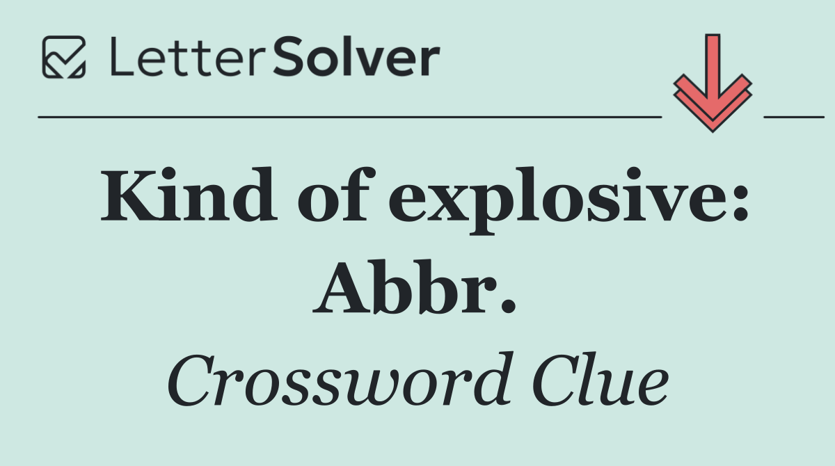 Kind of explosive: Abbr.
