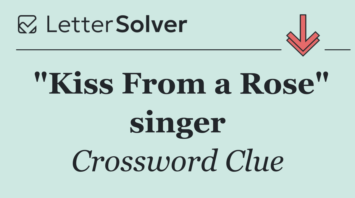 "Kiss From a Rose" singer