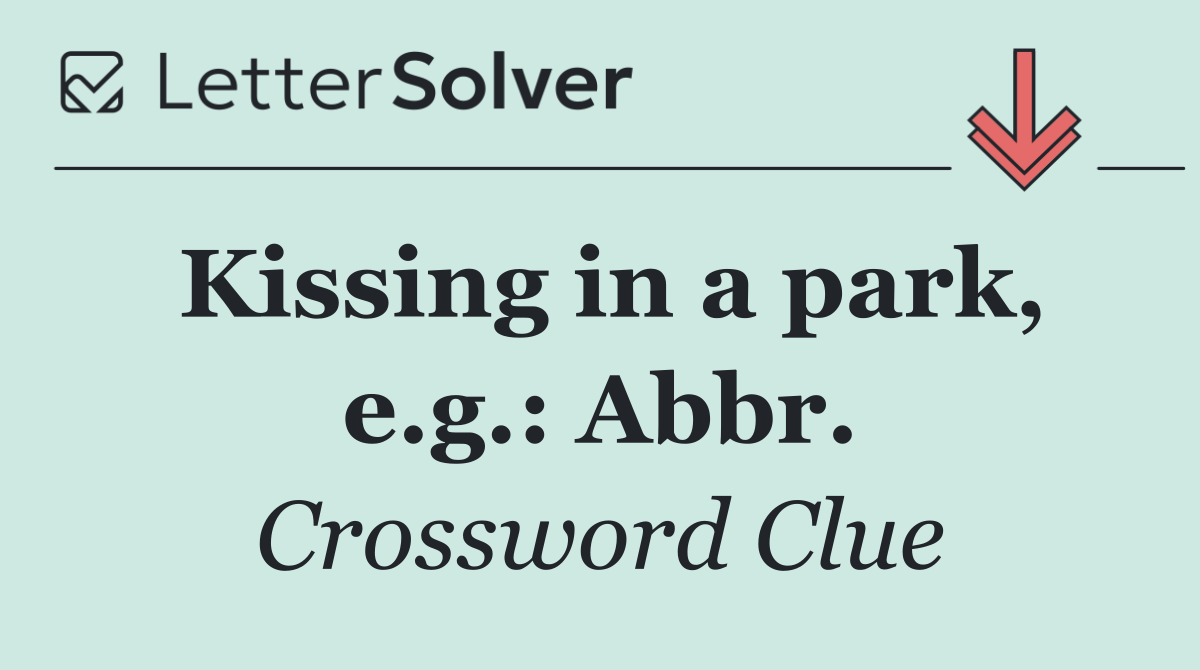 Kissing in a park, e.g.: Abbr.