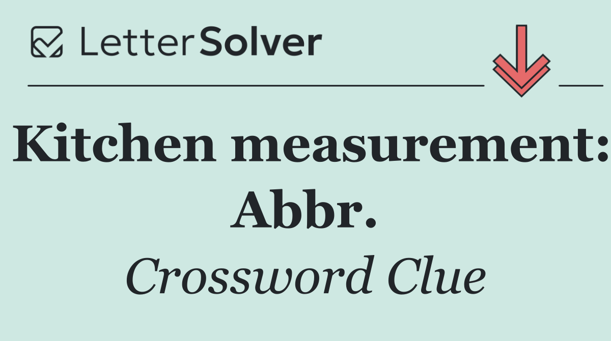 Kitchen measurement: Abbr.