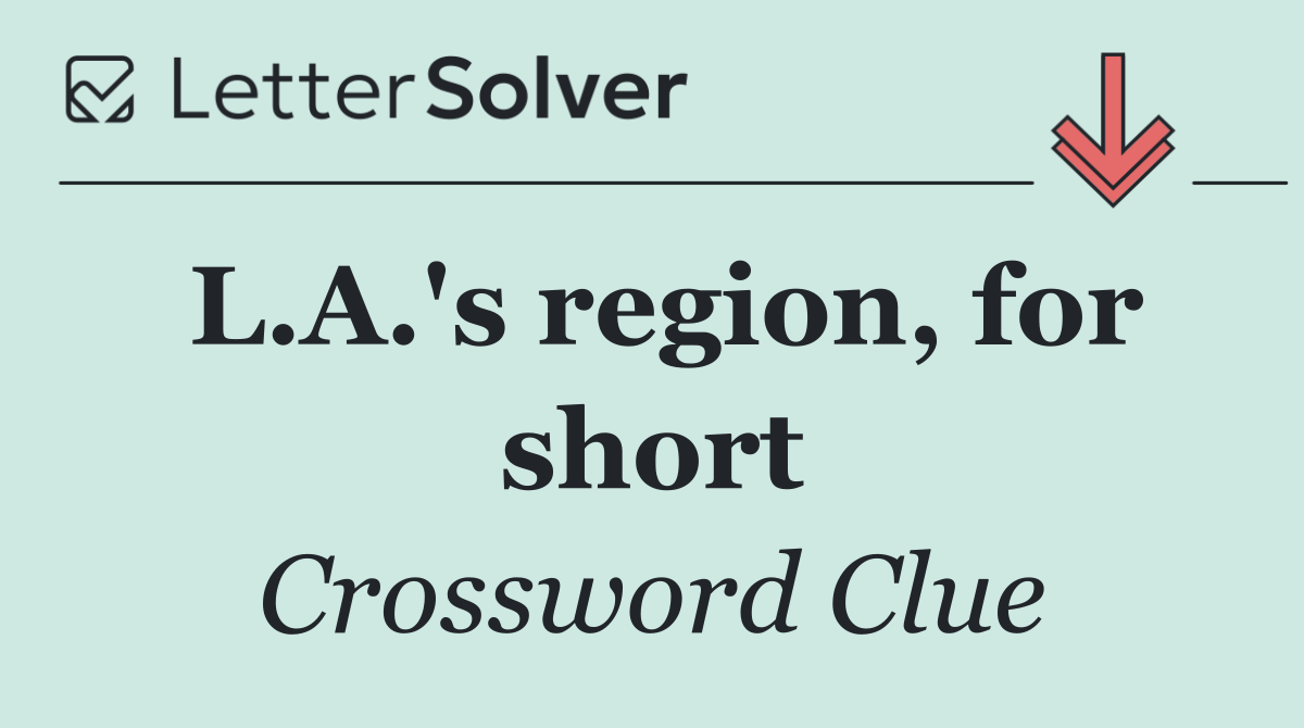 L.A.'s region, for short