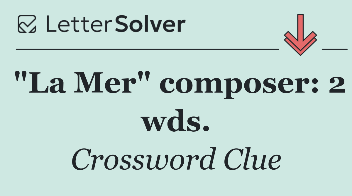 "La Mer" composer: 2 wds.