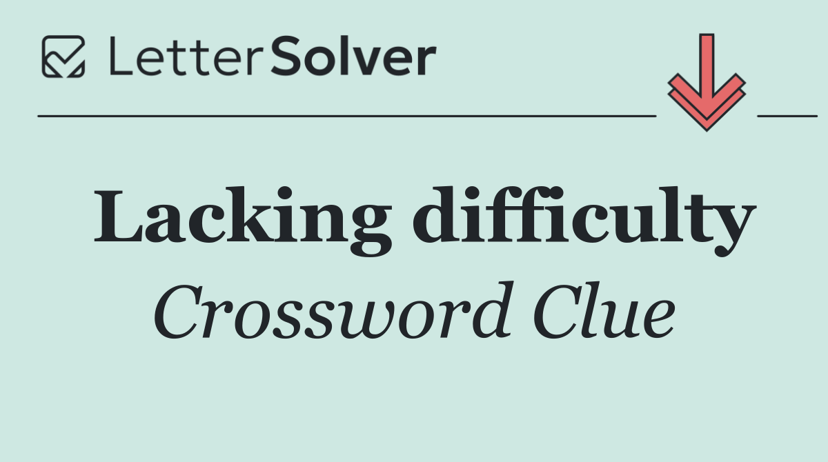 Lacking difficulty