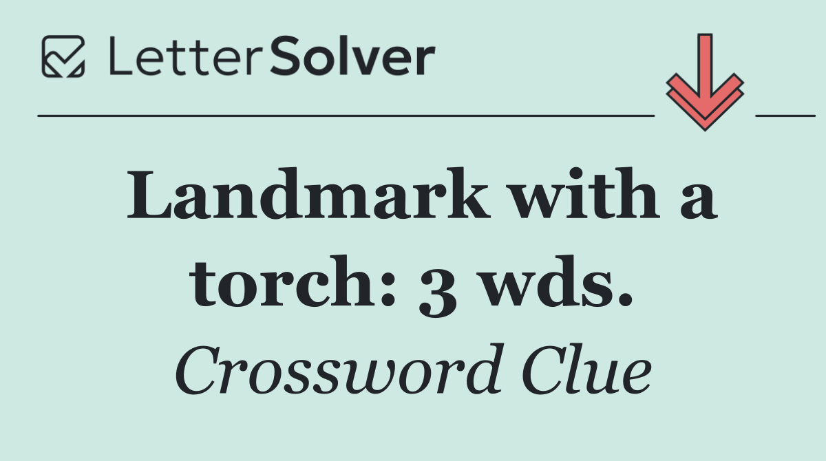 Landmark with a torch: 3 wds.