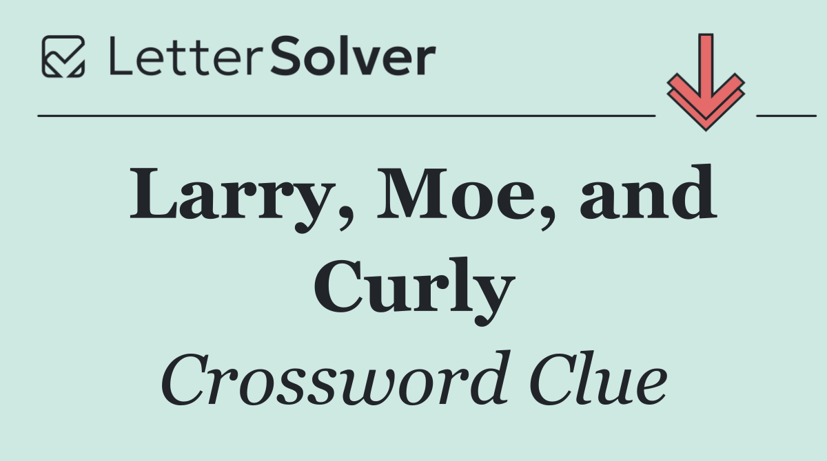 Larry, Moe, and Curly