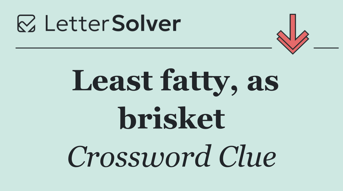 Least fatty, as brisket