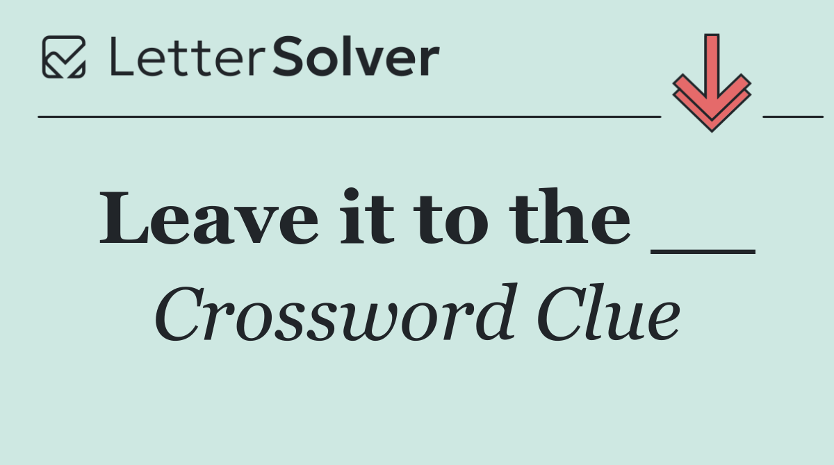 Leave it to the __
