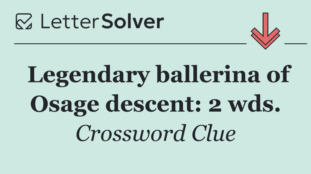 Legendary ballerina of Osage descent: 2 wds.