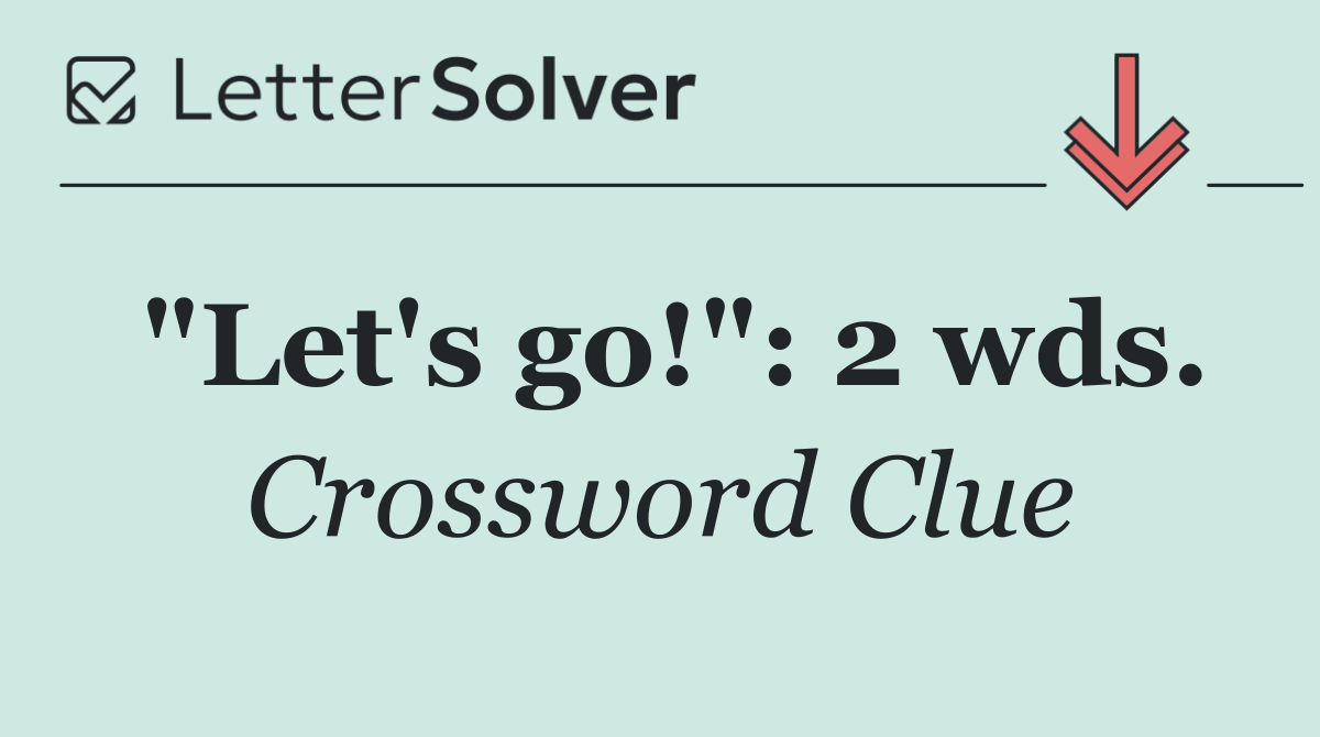 "Let's go!": 2 wds.