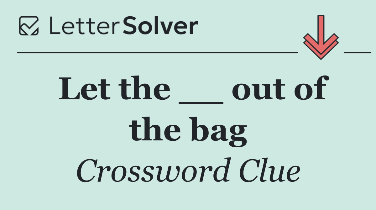 Let the __ out of the bag