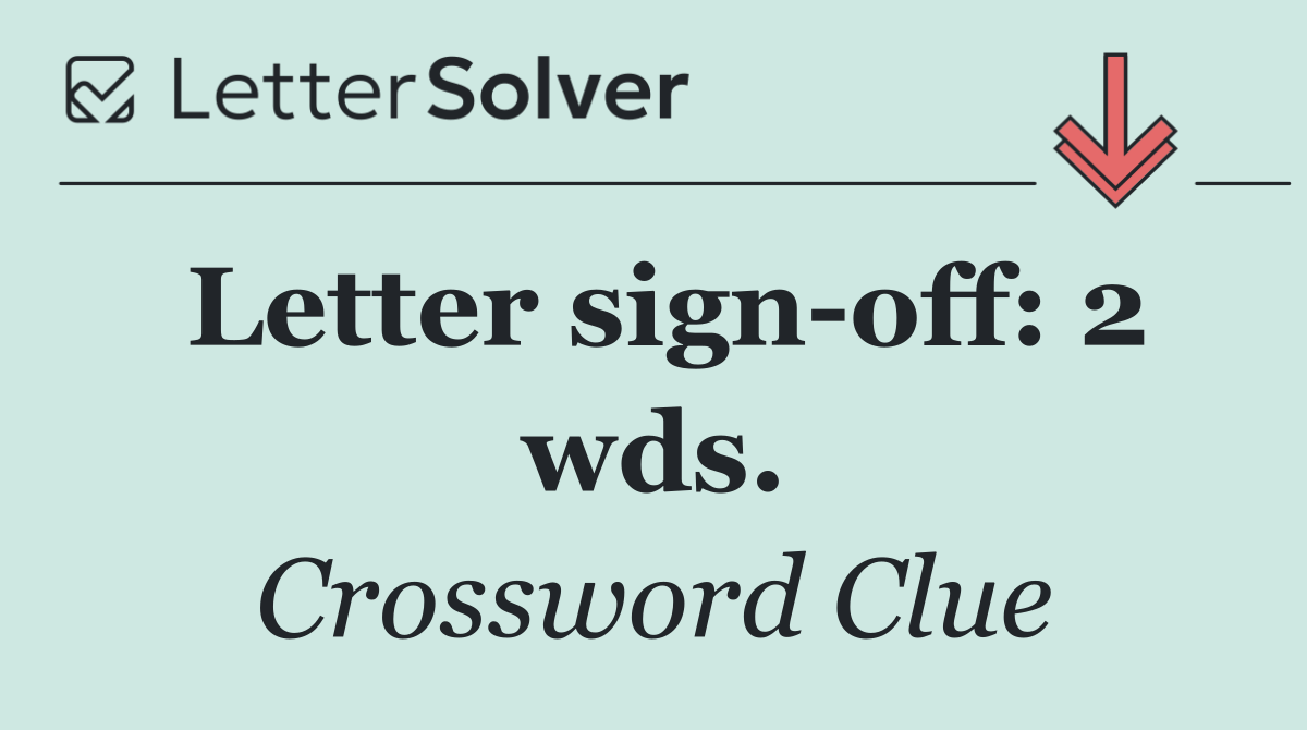 Letter sign off: 2 wds.
