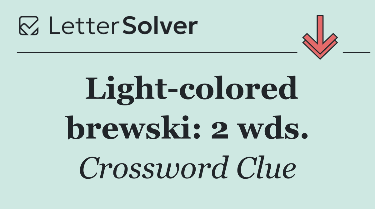 Light colored brewski: 2 wds.