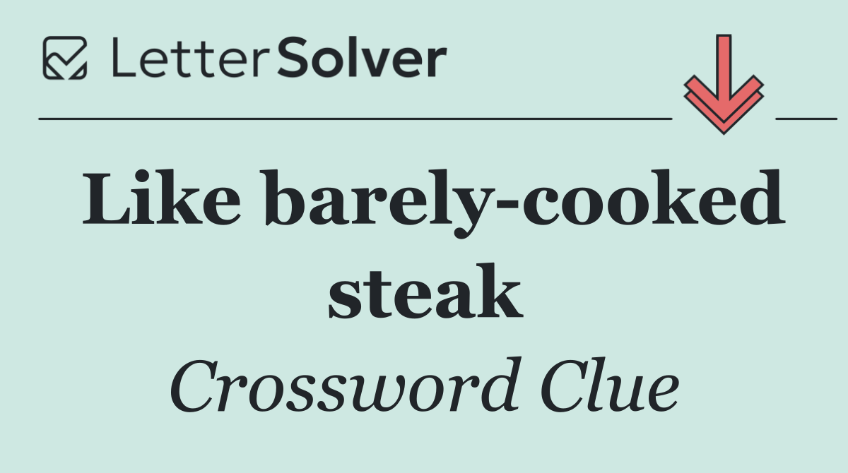 Like barely cooked steak