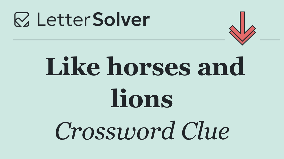 Like horses and lions