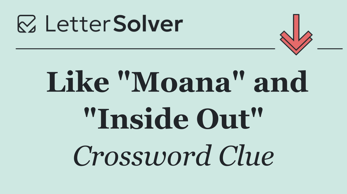 Like "Moana" and "Inside Out"