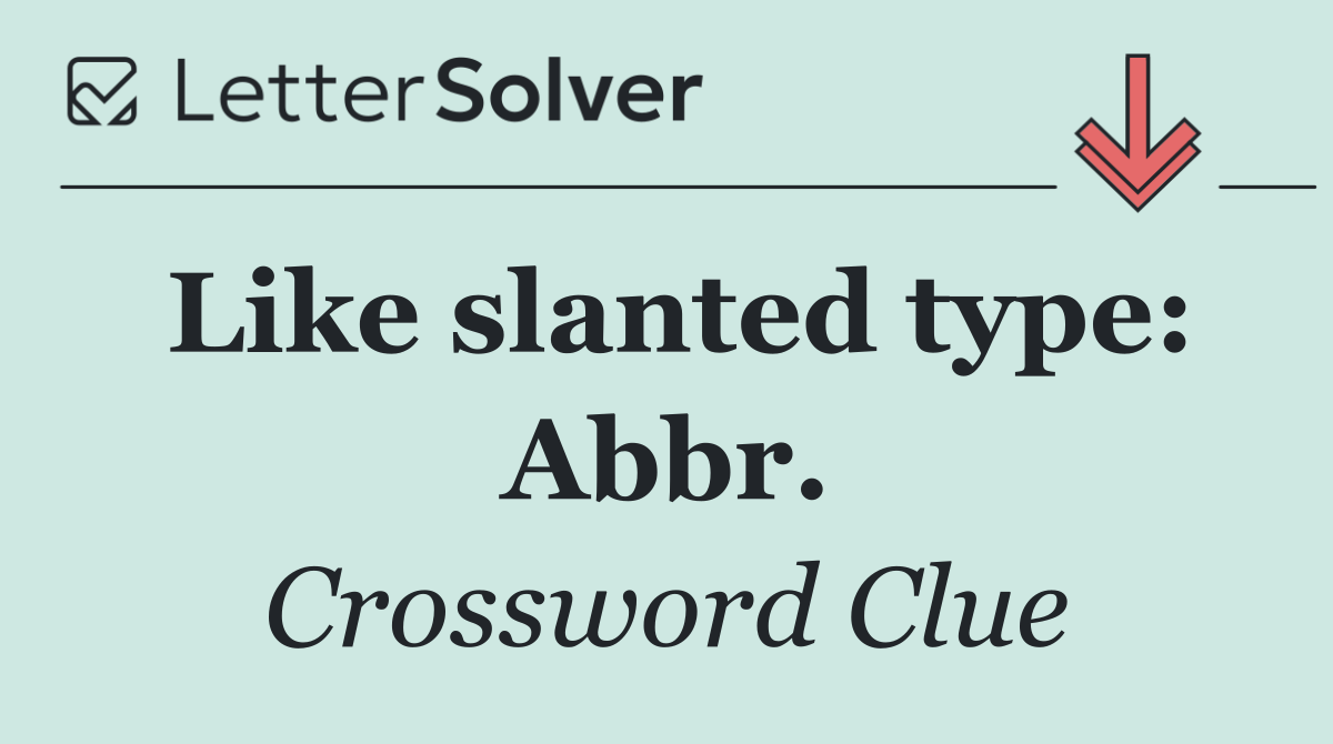 Like slanted type: Abbr.