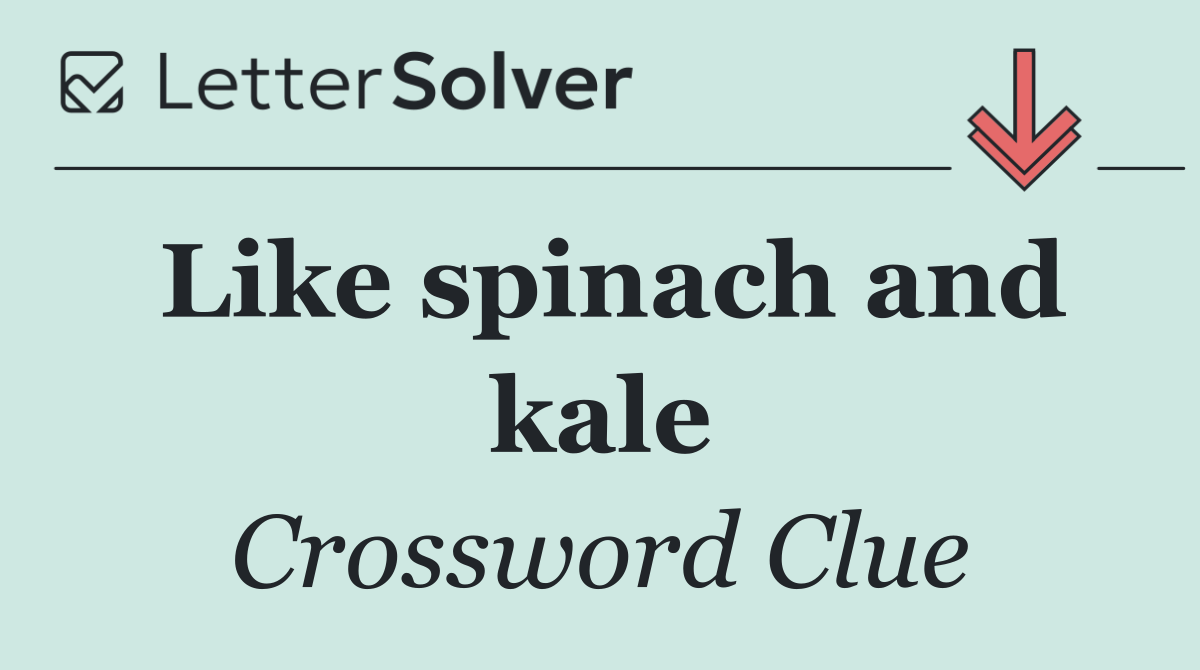 Like spinach and kale