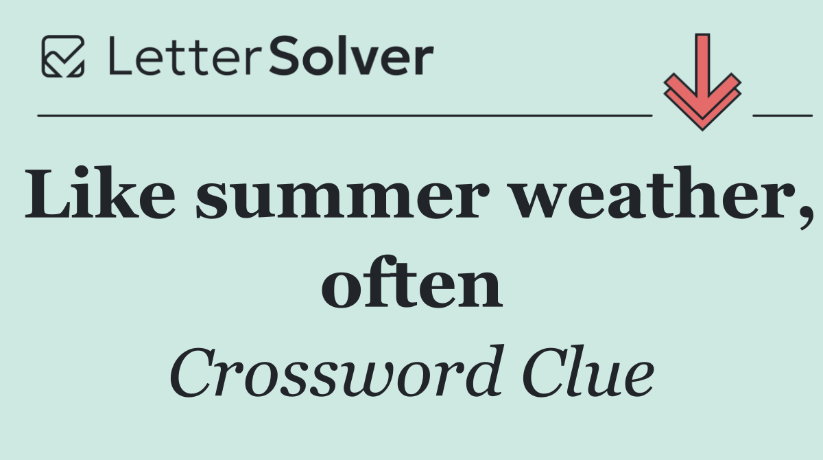 Like summer weather, often