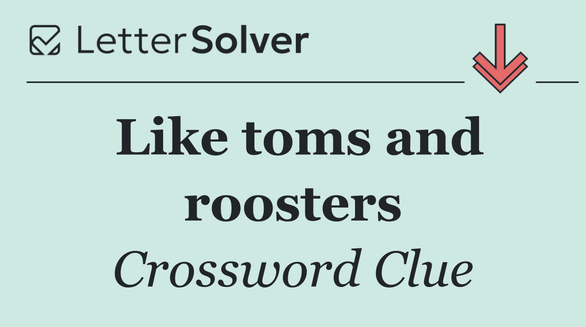 Like toms and roosters