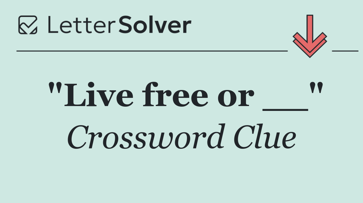 "Live free or __"