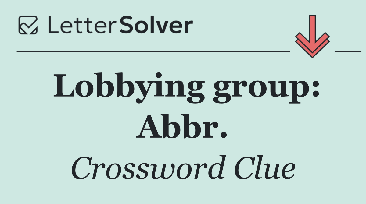Lobbying group: Abbr.