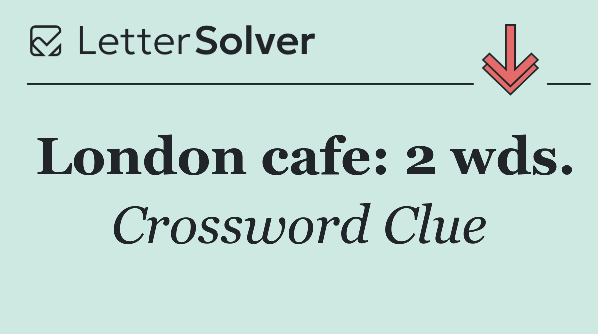 London cafe: 2 wds.