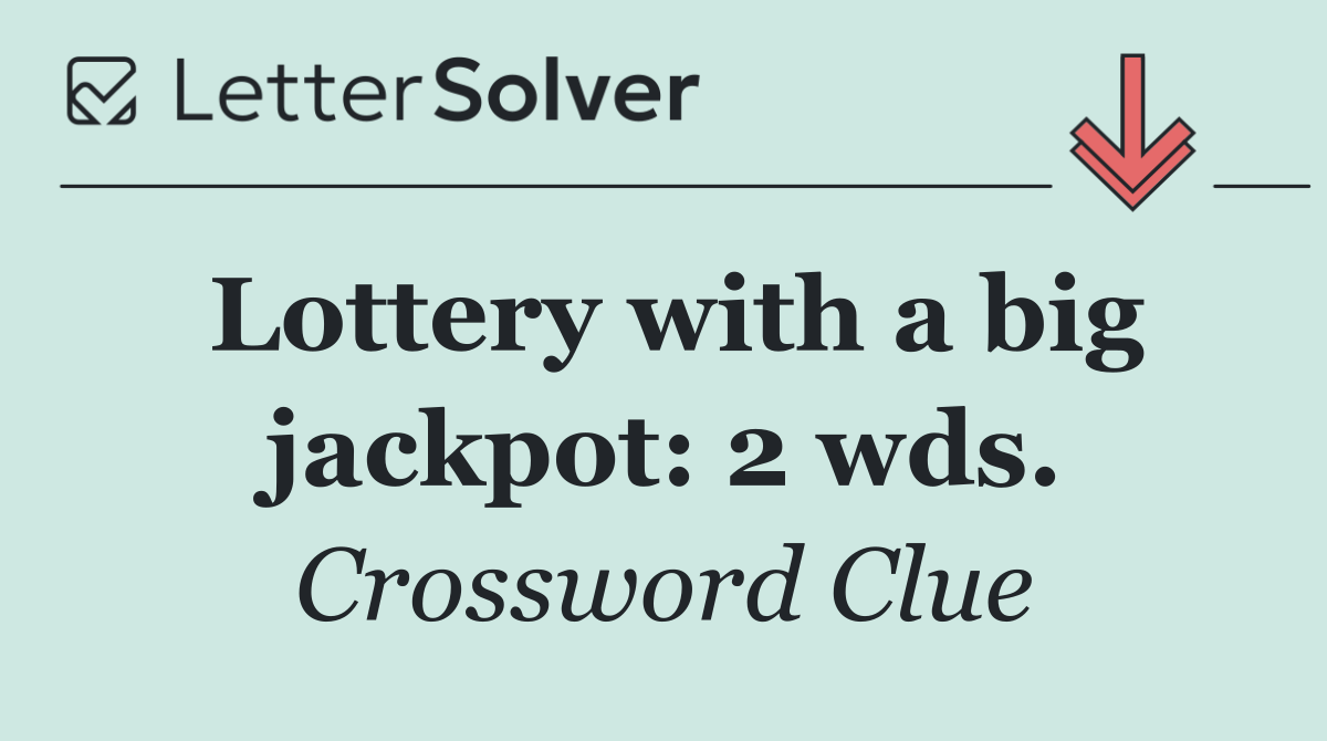 Lottery with a big jackpot: 2 wds.