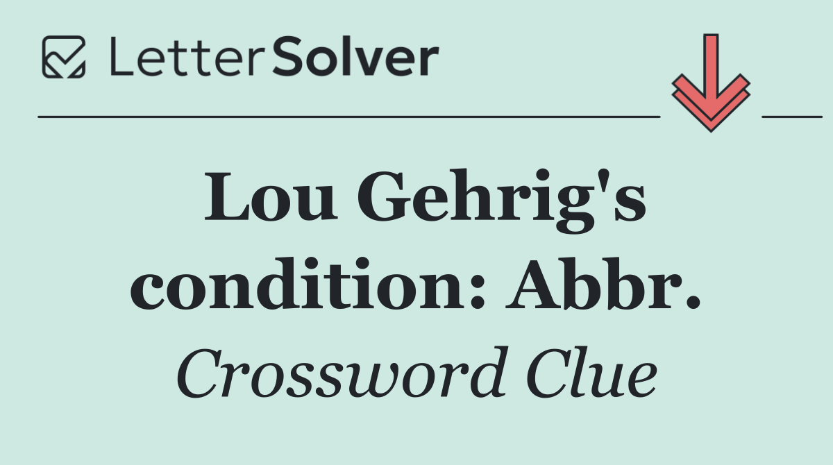 Lou Gehrig's condition: Abbr.