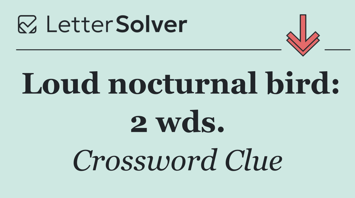 Loud nocturnal bird: 2 wds.
