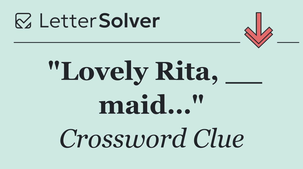 "Lovely Rita, __ maid…"