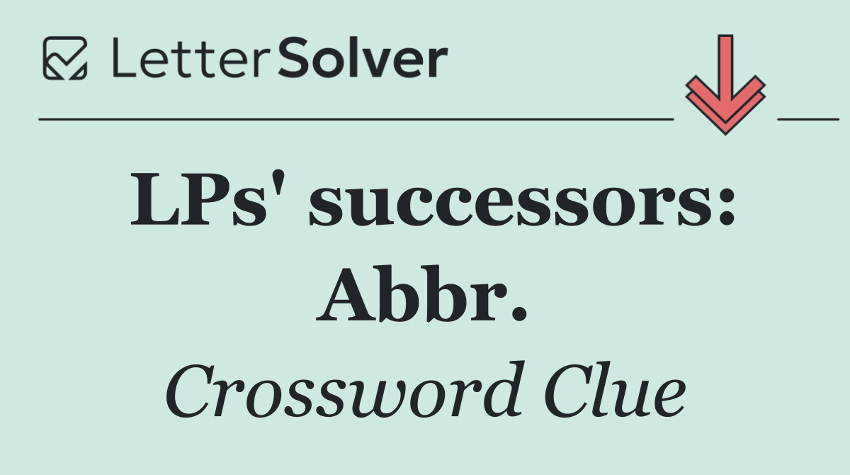 LPs' successors: Abbr.