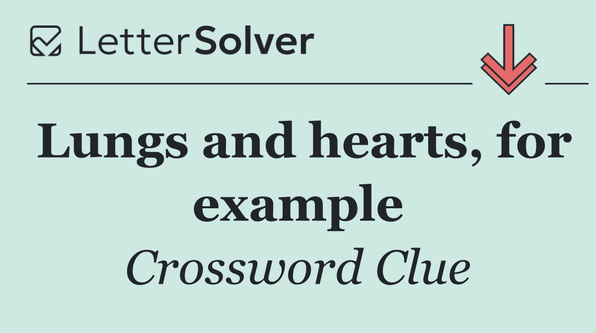 Lungs and hearts, for example