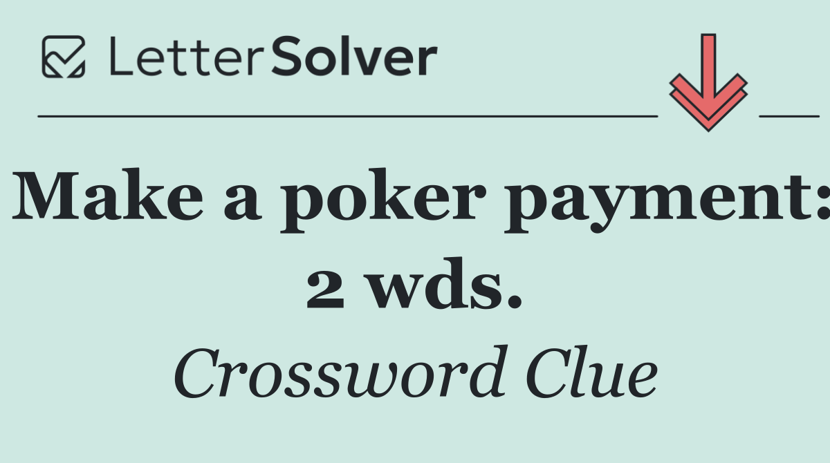 Make a poker payment: 2 wds.