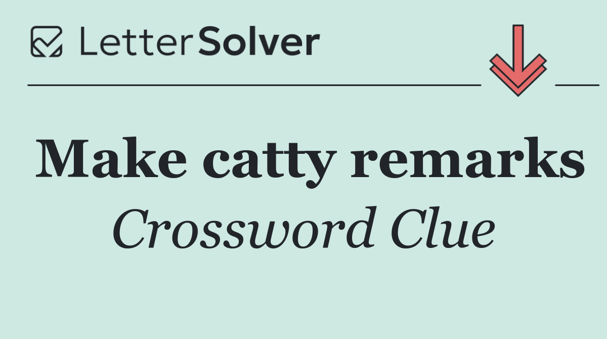 Make catty remarks