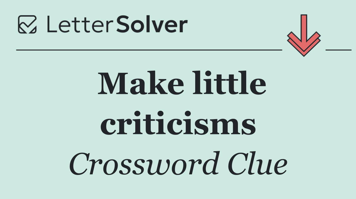 Make little criticisms