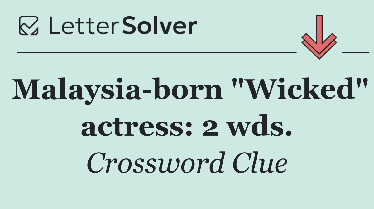 Malaysia born "Wicked" actress: 2 wds.