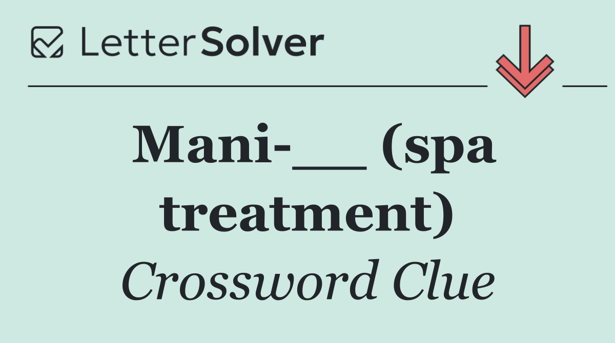 Mani __ (spa treatment)