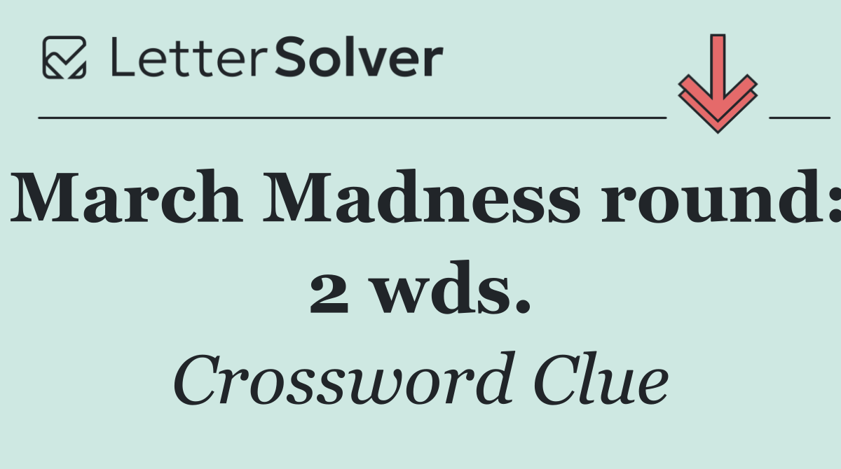 March Madness round: 2 wds.