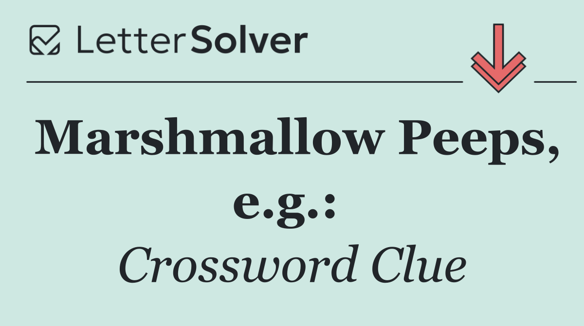 Marshmallow Peeps, e.g.: 