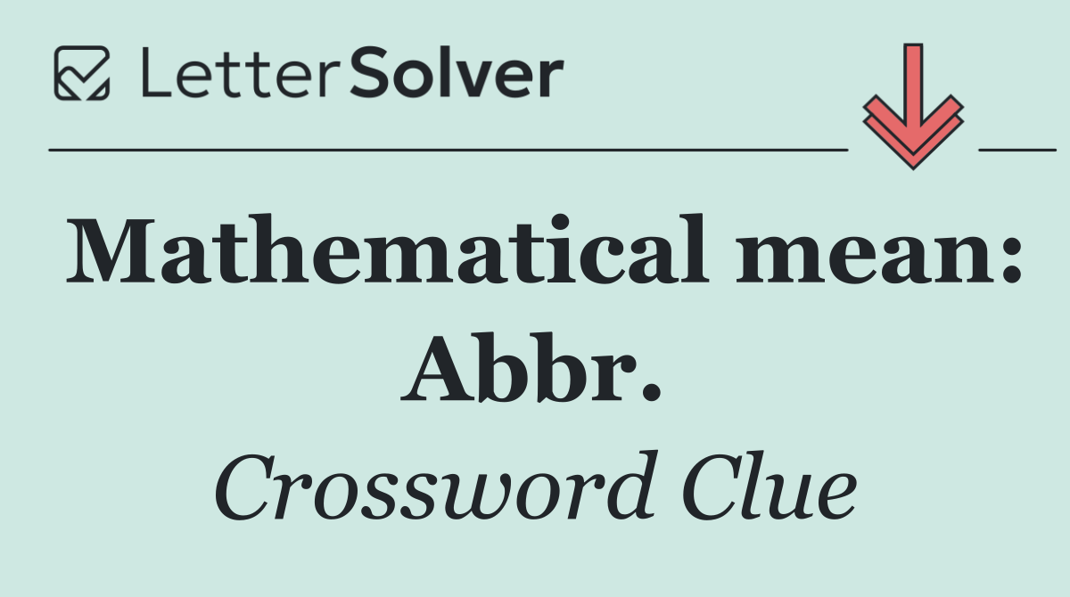 Mathematical mean: Abbr.