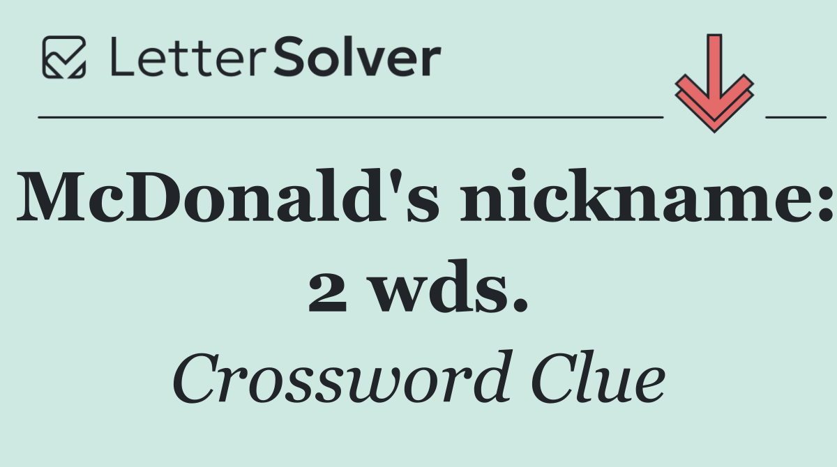 McDonald's nickname: 2 wds.