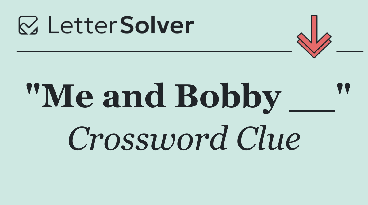 "Me and Bobby __"