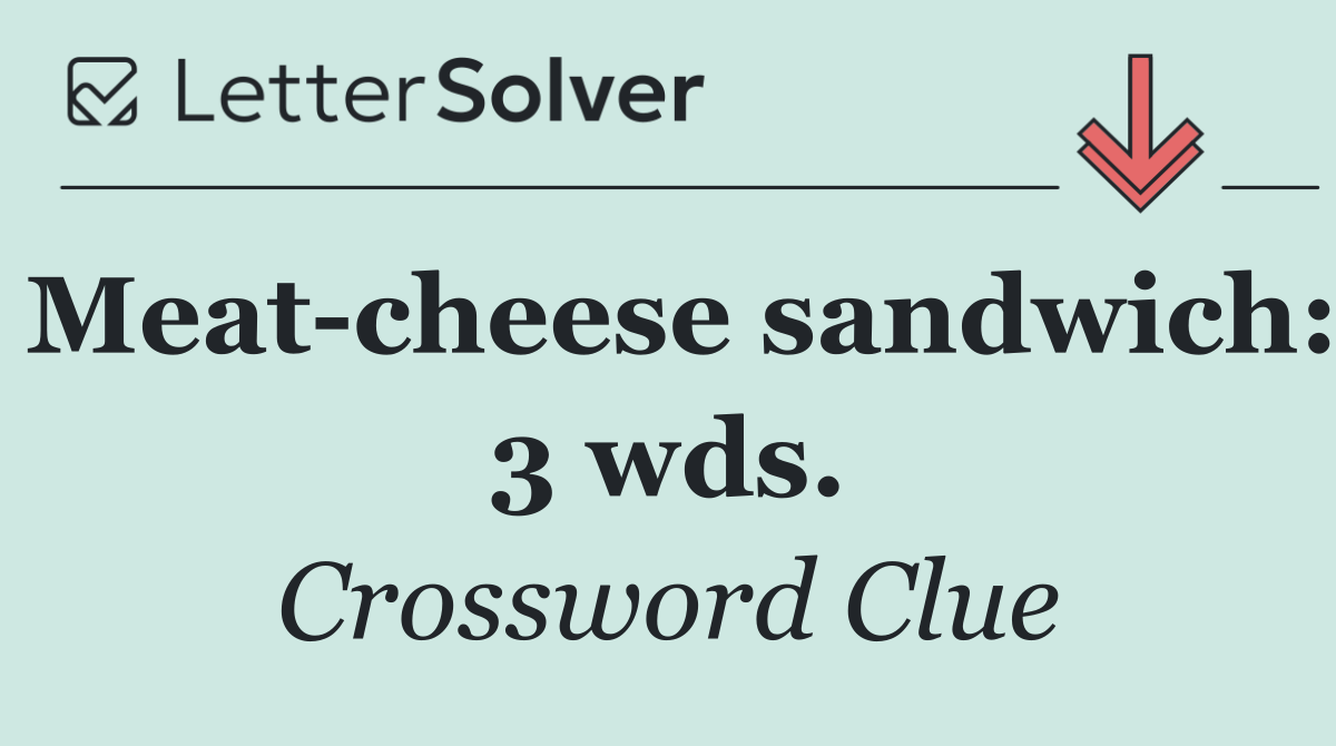 Meat cheese sandwich: 3 wds.