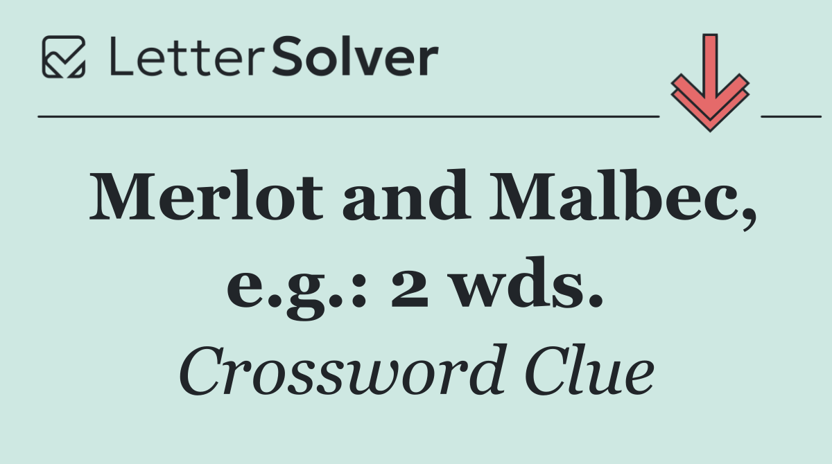 Merlot and Malbec, e.g.: 2 wds.