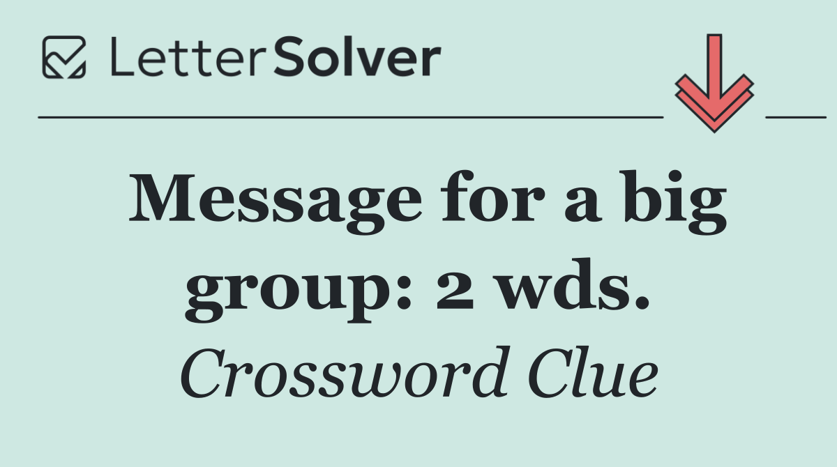 Message for a big group: 2 wds.