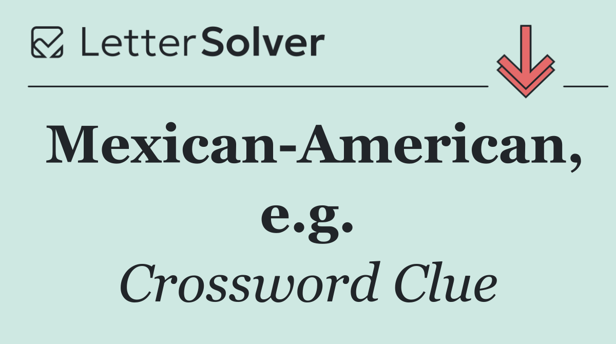 Mexican American, e.g.