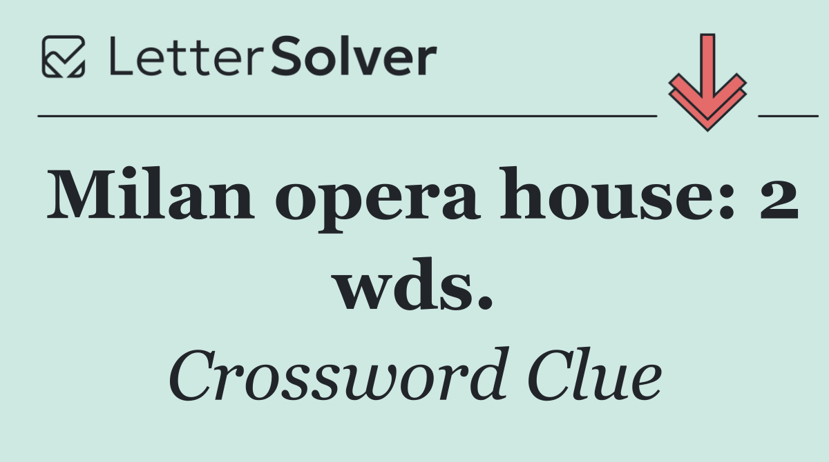 Milan opera house: 2 wds.