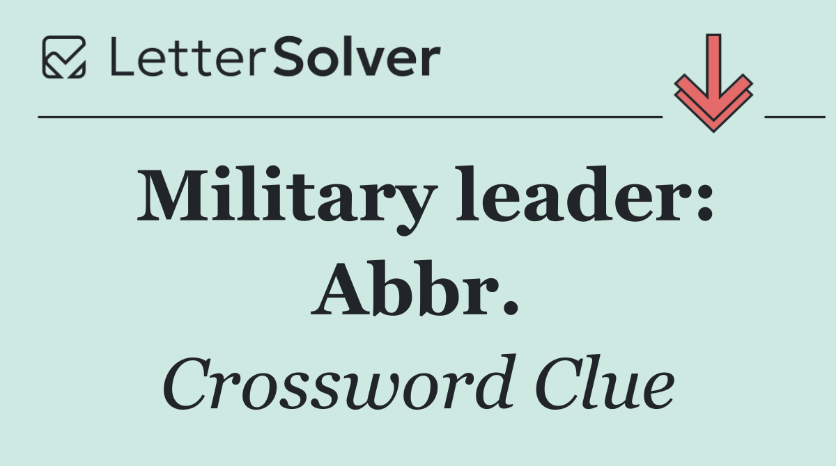 Military leader: Abbr.